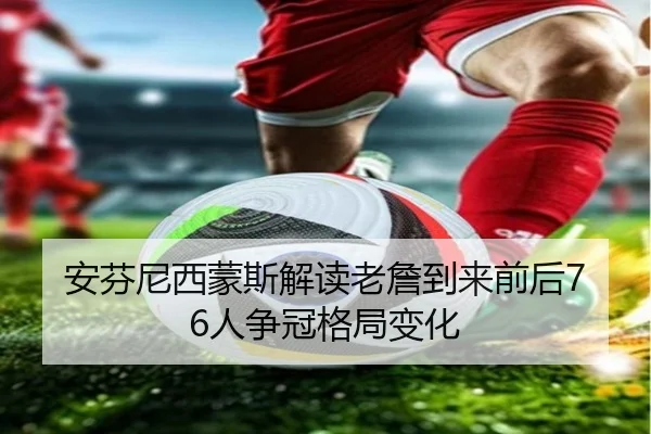 安芬尼西蒙斯解读老詹到来前后76人争冠格局变化